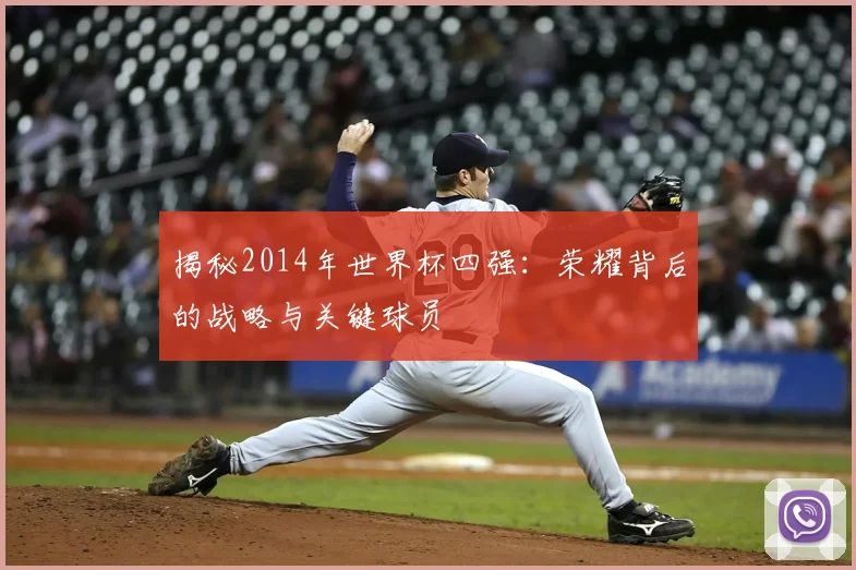 揭秘2014年世界杯四强：荣耀背后的战略与关键球员